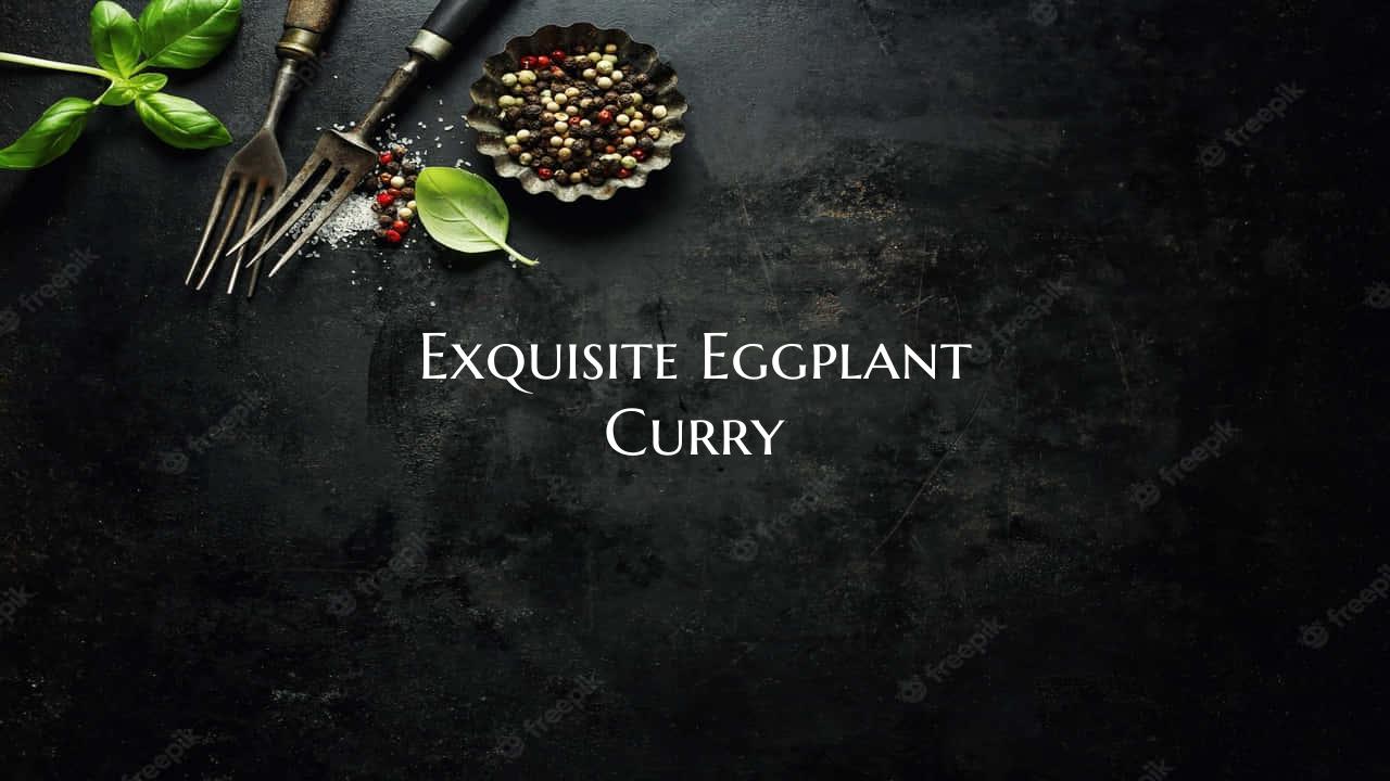 Exquisite Eggplant Curry