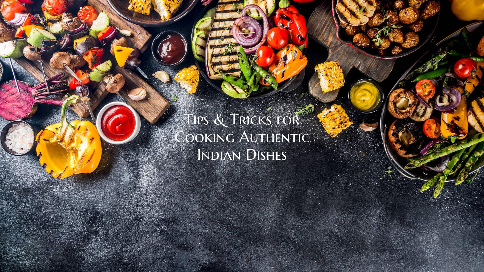 Tips & Tricks for Cooking Authentic Indian Dishes
